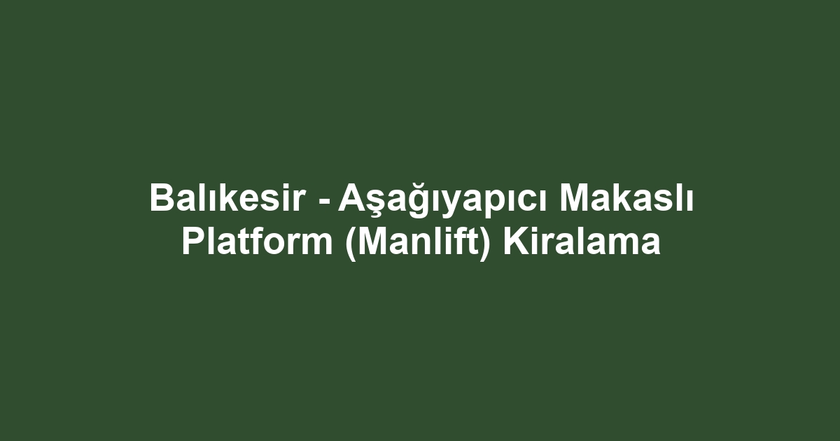 Balıkesir - Aşağıyapıcı Makaslı Platform (Manlift) Kiralama