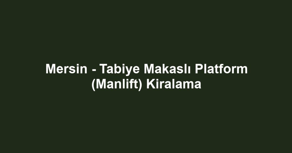 Mersin - Tabiye Makaslı Platform (Manlift) Kiralama