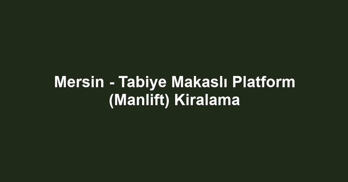 Mersin - Tabiye Makaslı Platform (Manlift) Kiralama