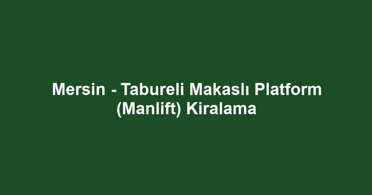 Mersin - Tabureli Makaslı Platform (Manlift) Kiralama