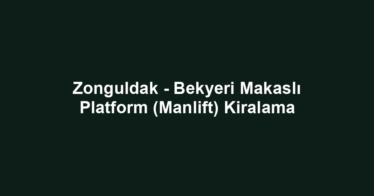 Zonguldak - Bekyeri Makaslı Platform (Manlift) Kiralama