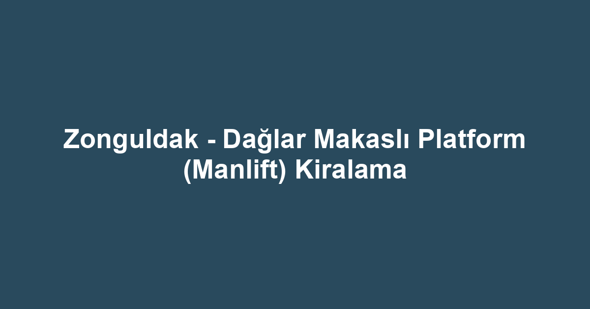 Zonguldak - Dağlar Makaslı Platform (Manlift) Kiralama
