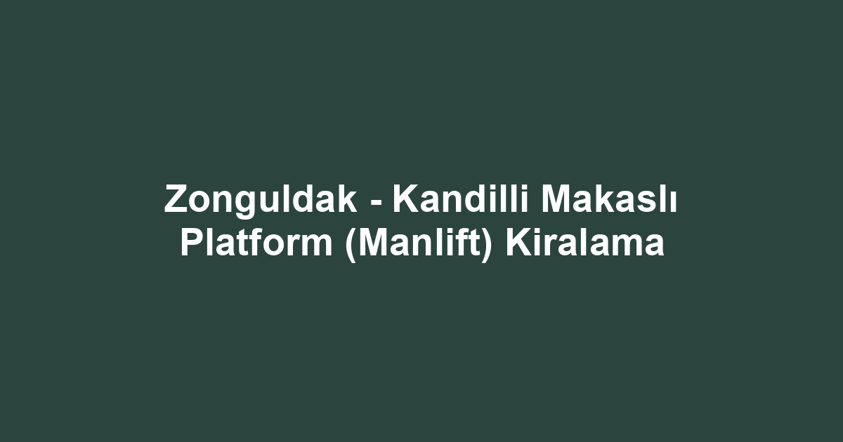 Zonguldak - Kandilli Makaslı Platform (Manlift) Kiralama