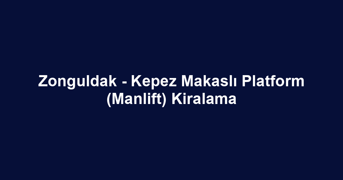 Zonguldak - Kepez Makaslı Platform (Manlift) Kiralama