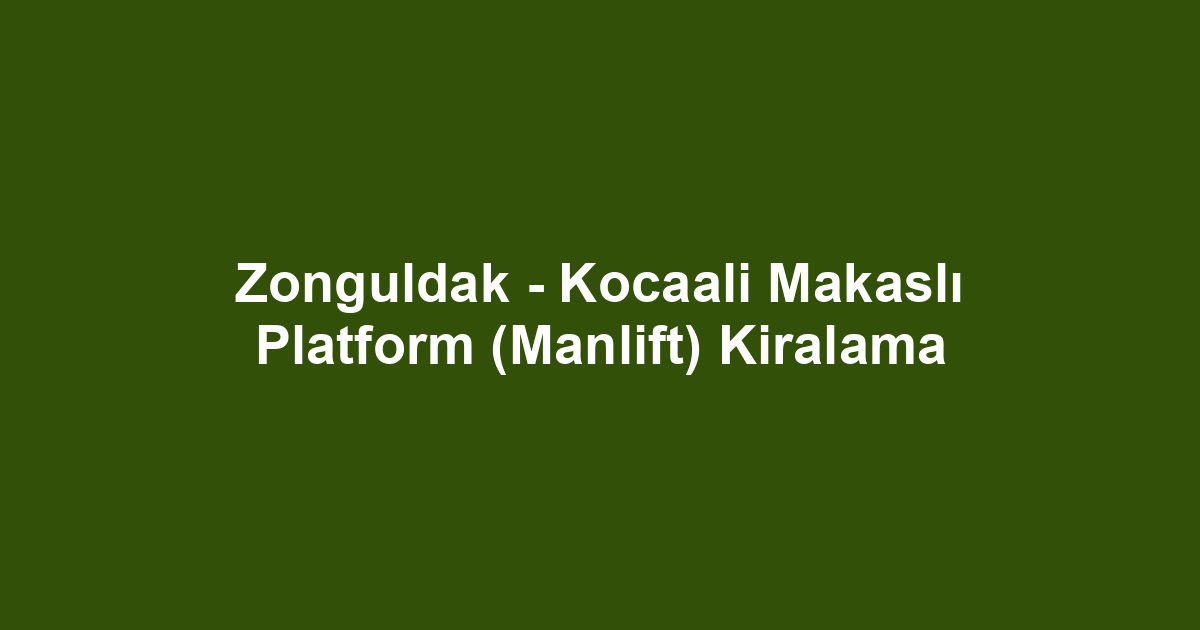 Zonguldak - Kocaali Makaslı Platform (Manlift) Kiralama