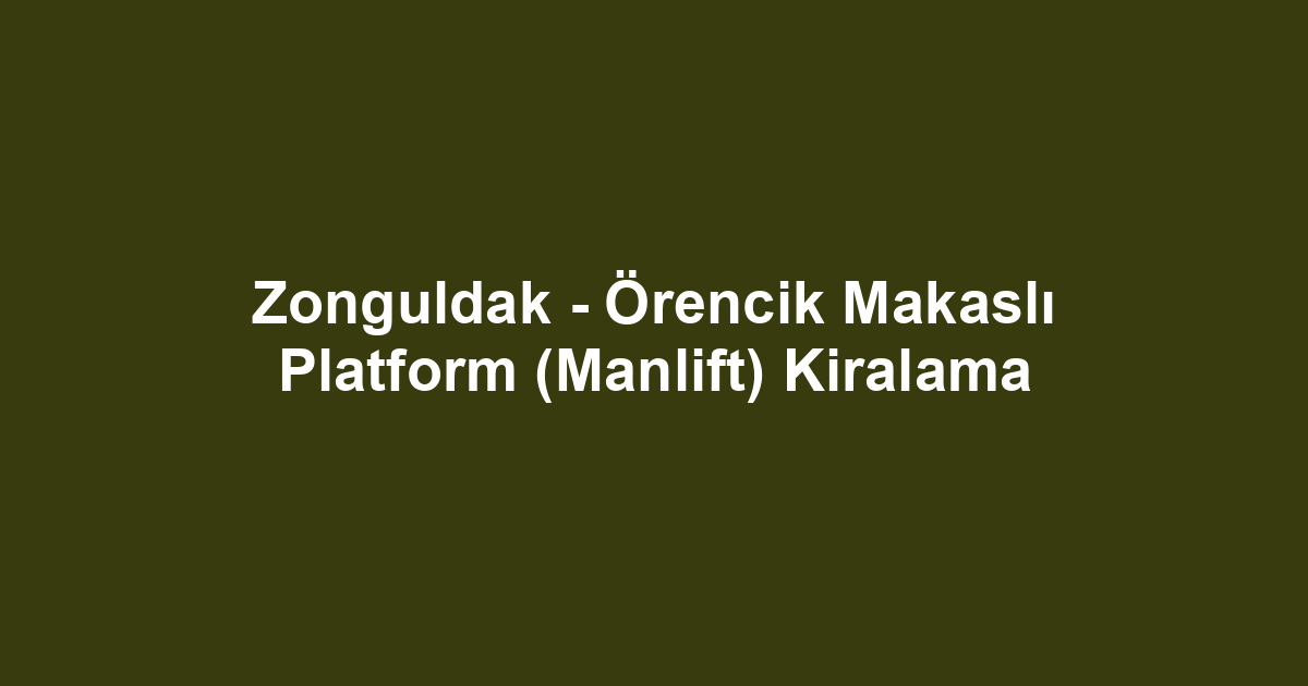 Zonguldak - Örencik Makaslı Platform (Manlift) Kiralama