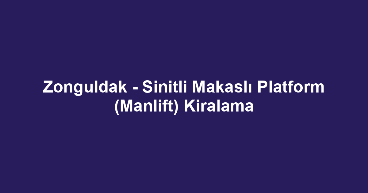Zonguldak - Sinitli Makaslı Platform (Manlift) Kiralama