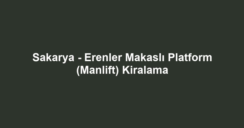 Sakarya - Erenler Makaslı Platform (Manlift) Kiralama