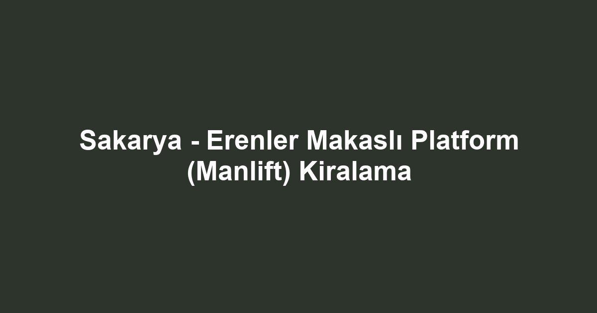 Sakarya - Erenler Makaslı Platform (Manlift) Kiralama
