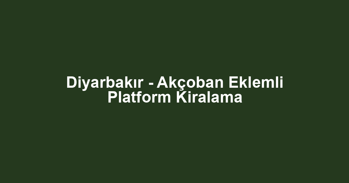Diyarbakır - Akçoban Eklemli Platform Kiralama