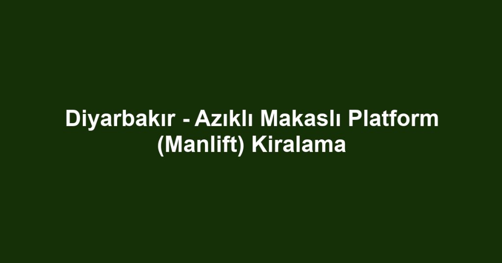 Diyarbakır - Azıklı Makaslı Platform (Manlift) Kiralama