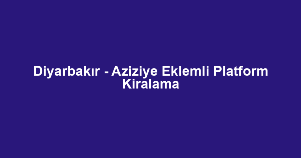 Diyarbakır - Aziziye Eklemli Platform Kiralama