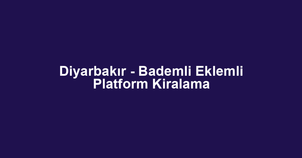 Diyarbakır - Bademli Eklemli Platform Kiralama