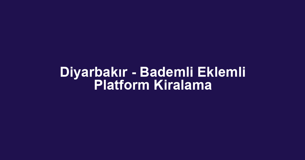Diyarbakır - Bademli Eklemli Platform Kiralama