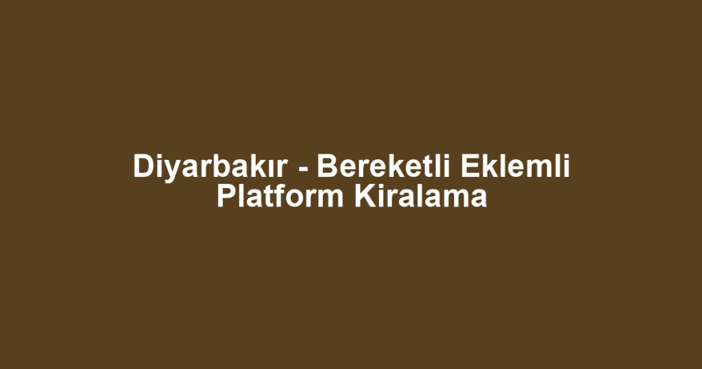 Diyarbakır - Bereketli Eklemli Platform Kiralama