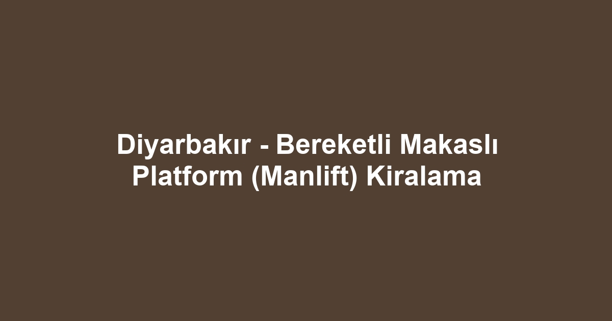 Diyarbakır - Bereketli Makaslı Platform (Manlift) Kiralama