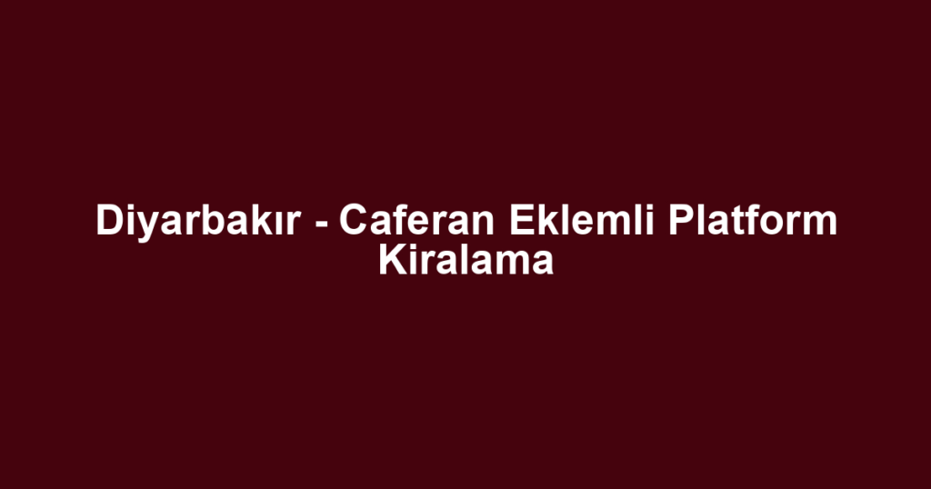 Diyarbakır - Caferan Eklemli Platform Kiralama