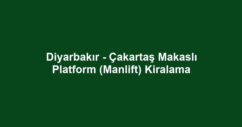 Diyarbakır - Çakartaş Makaslı Platform (Manlift) Kiralama