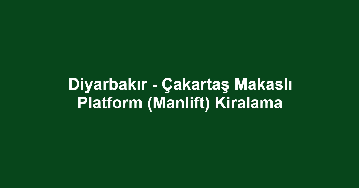 Diyarbakır - Çakartaş Makaslı Platform (Manlift) Kiralama