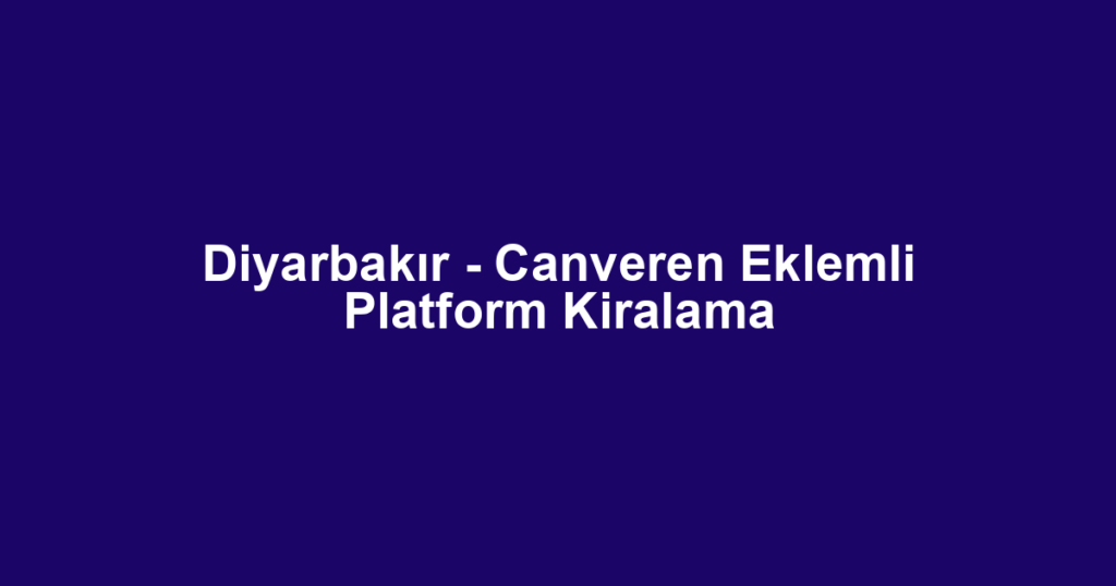 Diyarbakır - Canveren Eklemli Platform Kiralama