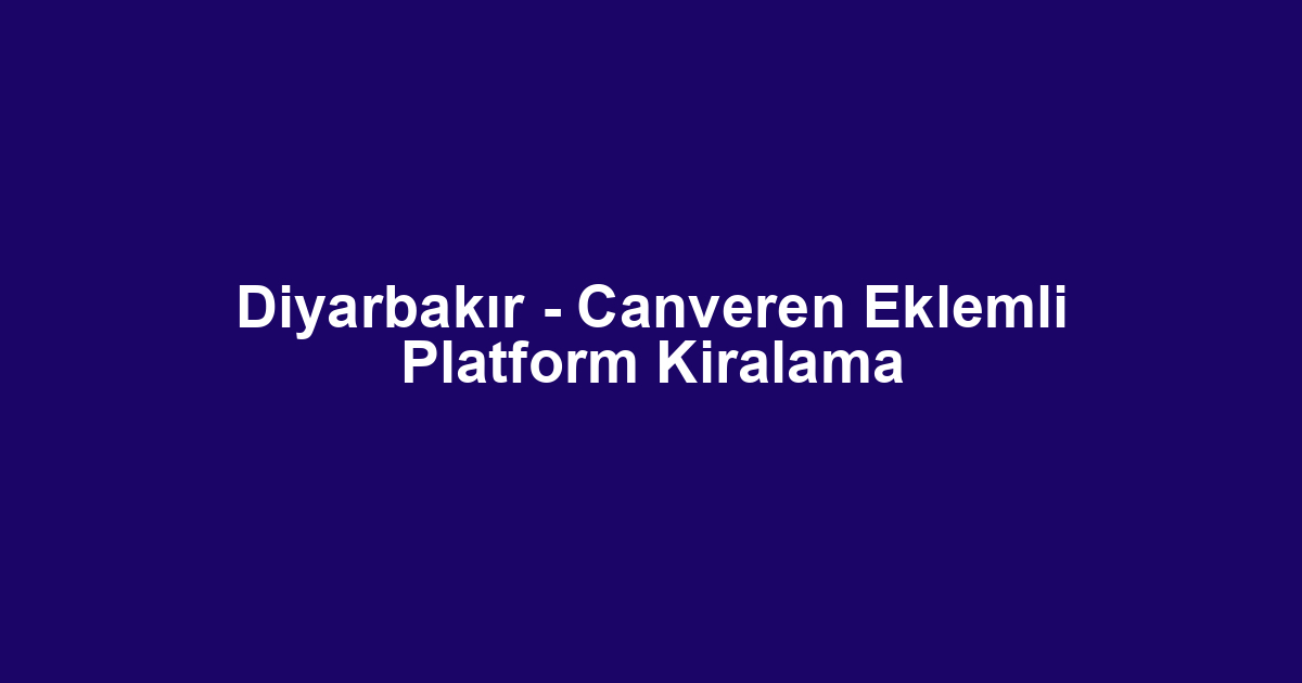 Diyarbakır - Canveren Eklemli Platform Kiralama