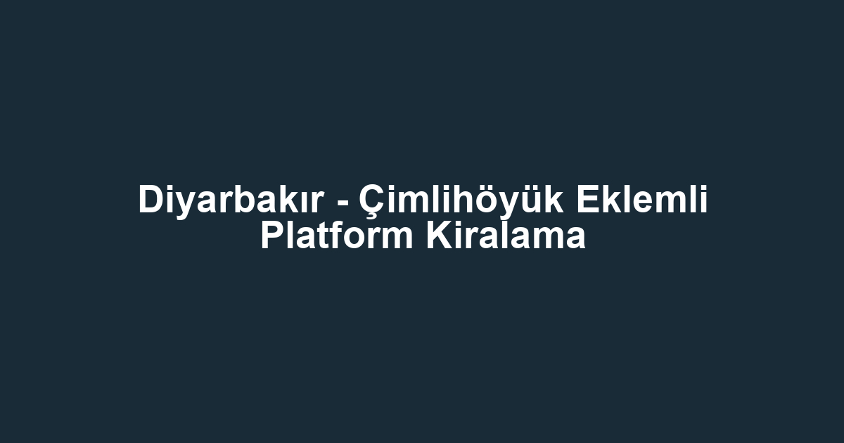 Diyarbakır - Çimlihöyük Eklemli Platform Kiralama