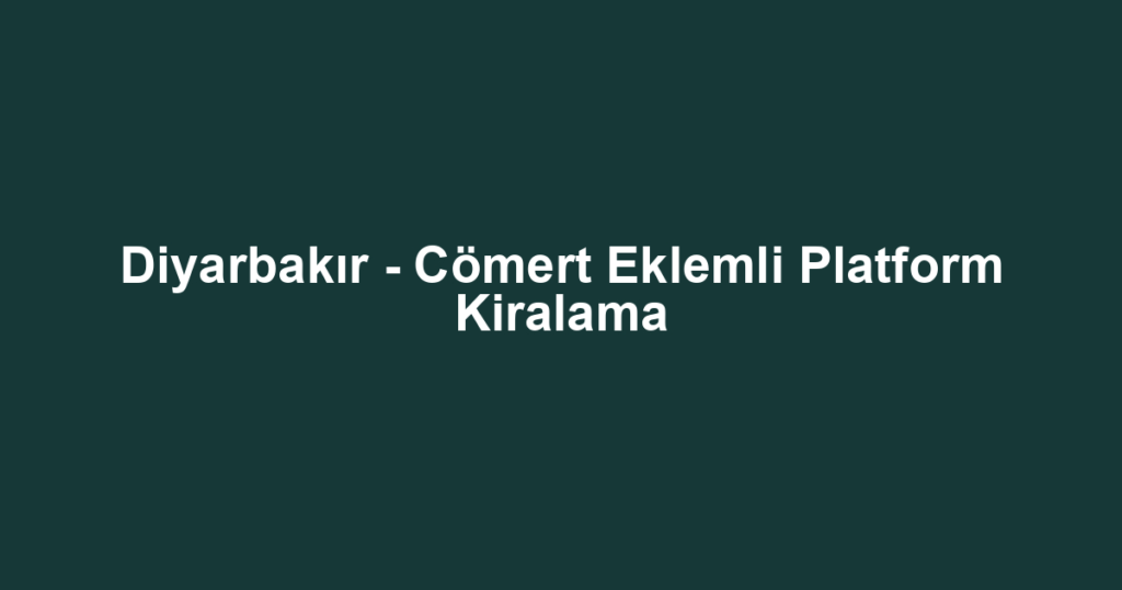 Diyarbakır - Cömert Eklemli Platform Kiralama