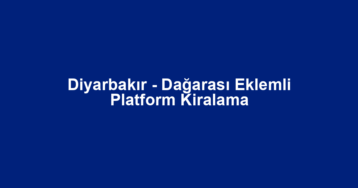 Diyarbakır - Dağarası Eklemli Platform Kiralama