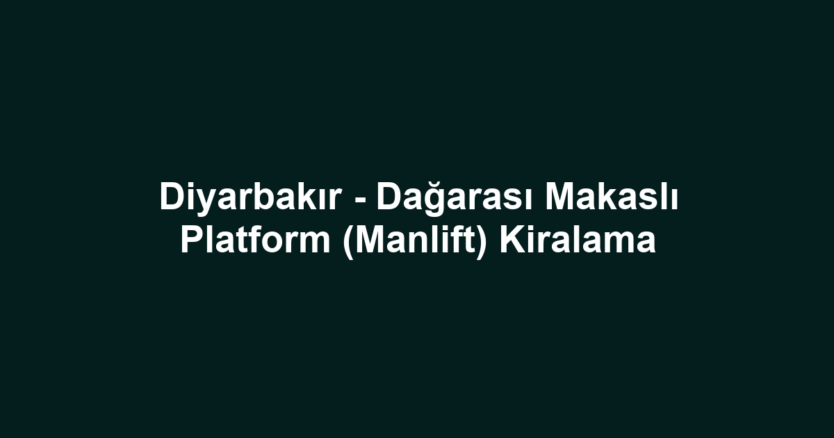 Diyarbakır - Dağarası Makaslı Platform (Manlift) Kiralama
