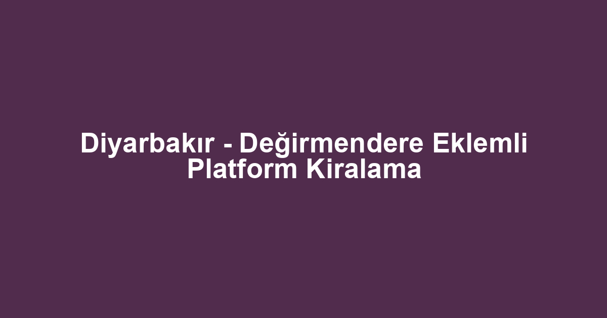 Diyarbakır - Değirmendere Eklemli Platform Kiralama
