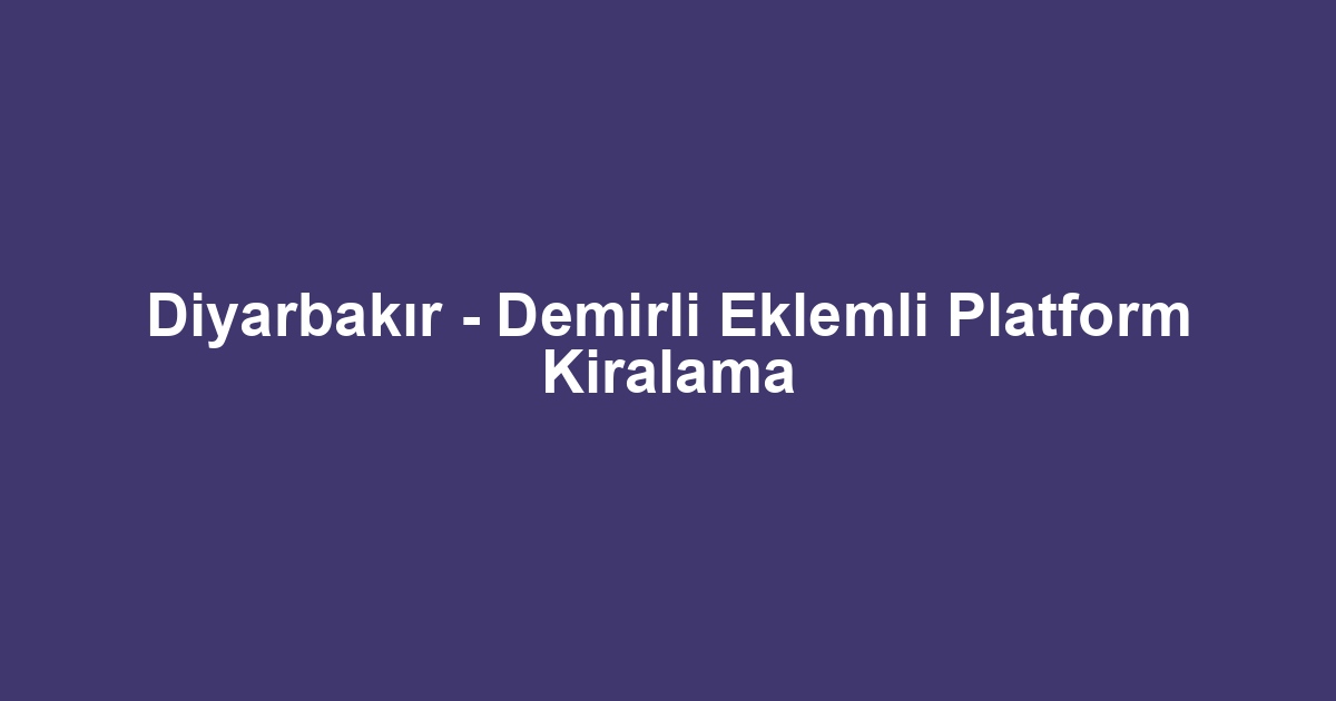 Diyarbakır - Demirli Eklemli Platform Kiralama