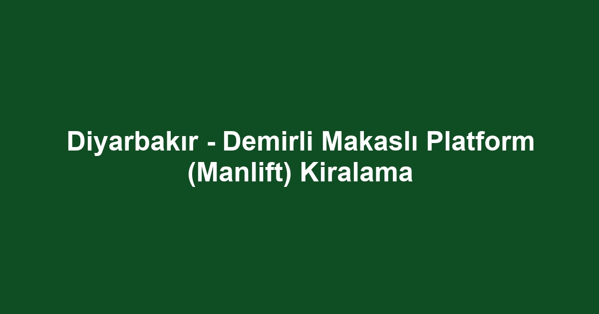 Diyarbakır - Demirli Makaslı Platform (Manlift) Kiralama