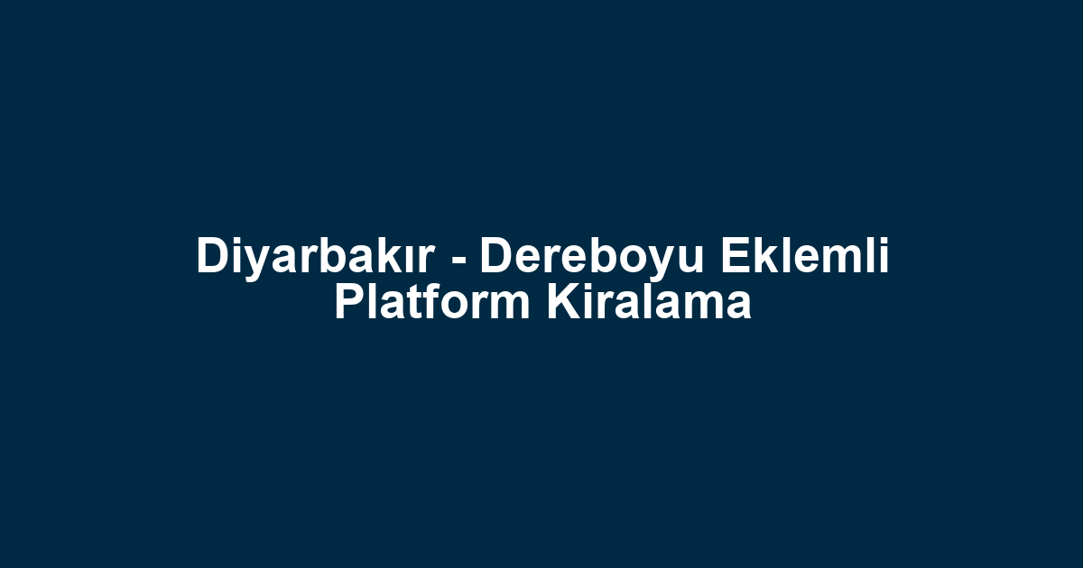 Diyarbakır - Dereboyu Eklemli Platform Kiralama