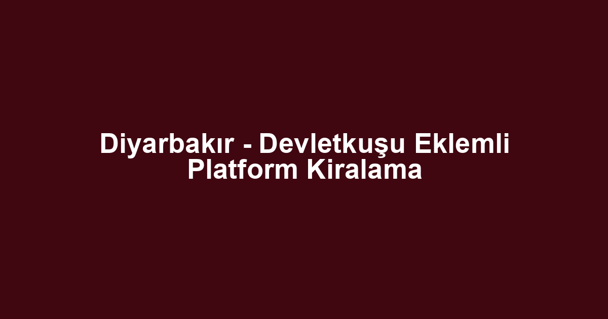 Diyarbakır - Devletkuşu Eklemli Platform Kiralama