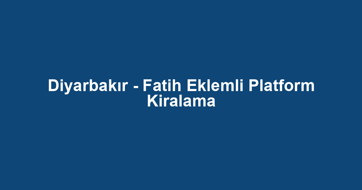 Diyarbakır - Fatih Eklemli Platform Kiralama
