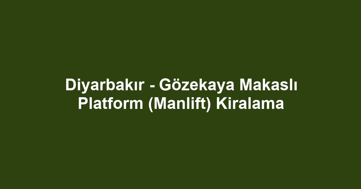 Diyarbakır - Gözekaya Makaslı Platform (Manlift) Kiralama
