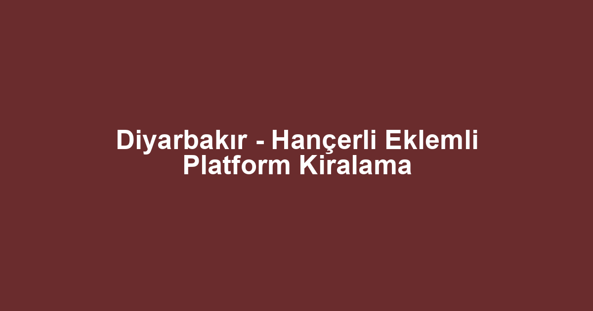 Diyarbakır - Hançerli Eklemli Platform Kiralama