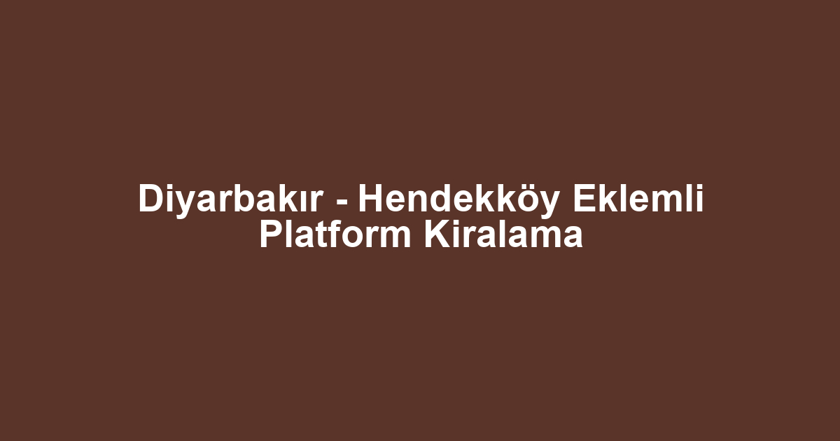 Diyarbakır - Hendekköy Eklemli Platform Kiralama