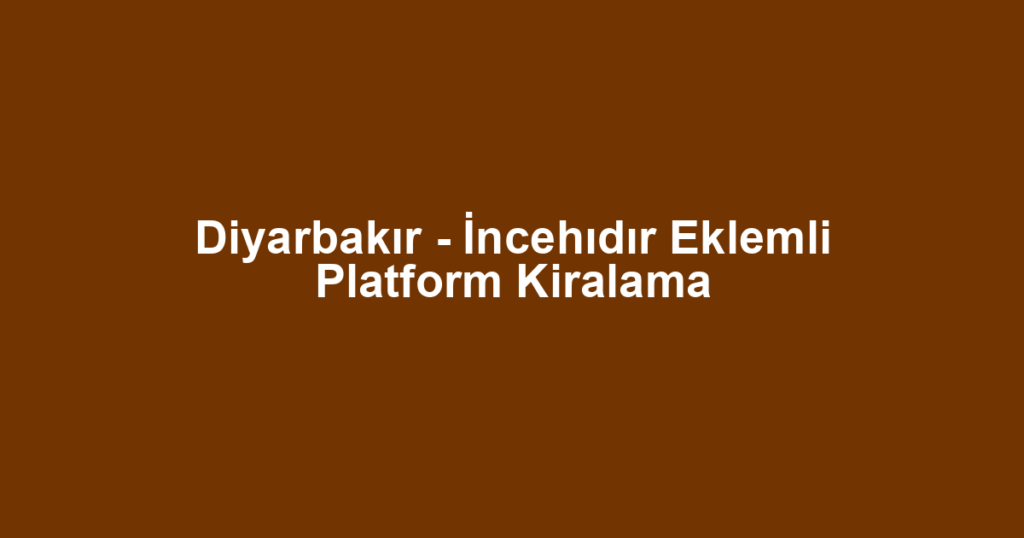 Diyarbakır - İncehıdır Eklemli Platform Kiralama