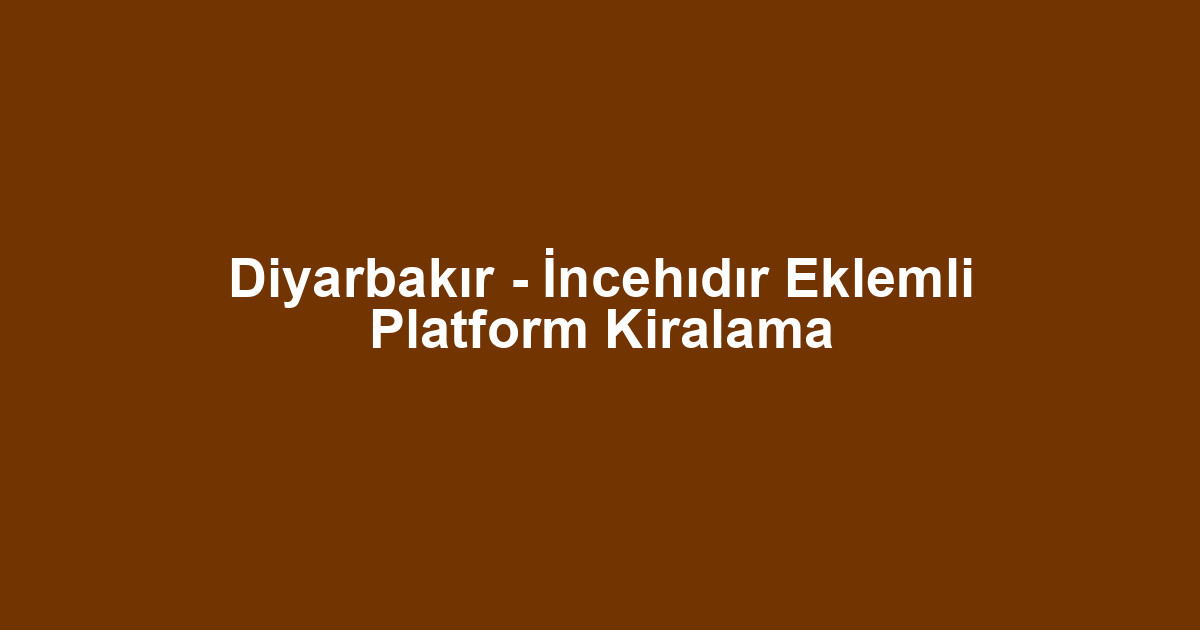 Diyarbakır - İncehıdır Eklemli Platform Kiralama