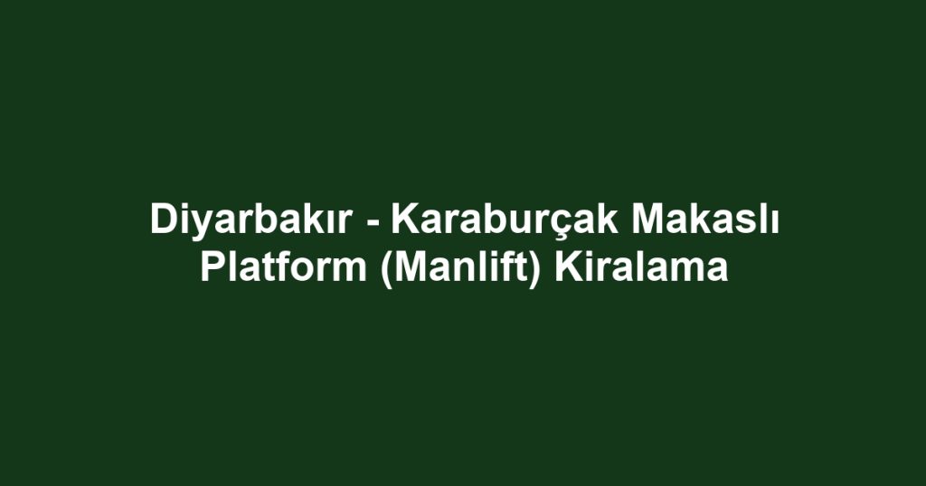Diyarbakır - Karaburçak Makaslı Platform (Manlift) Kiralama