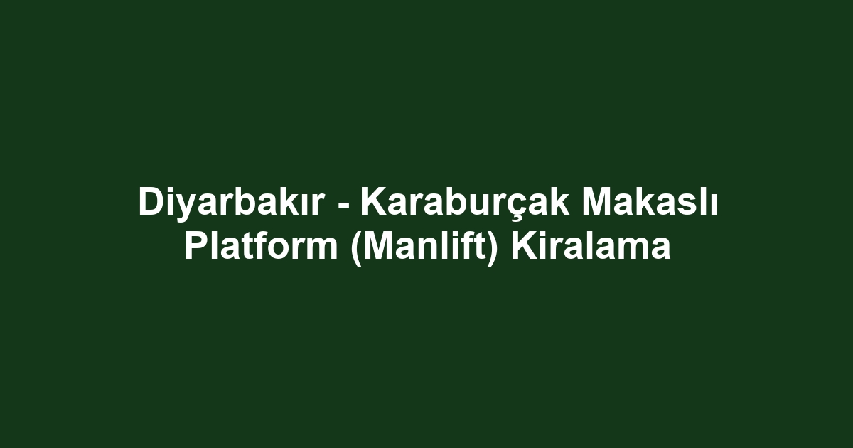 Diyarbakır - Karaburçak Makaslı Platform (Manlift) Kiralama