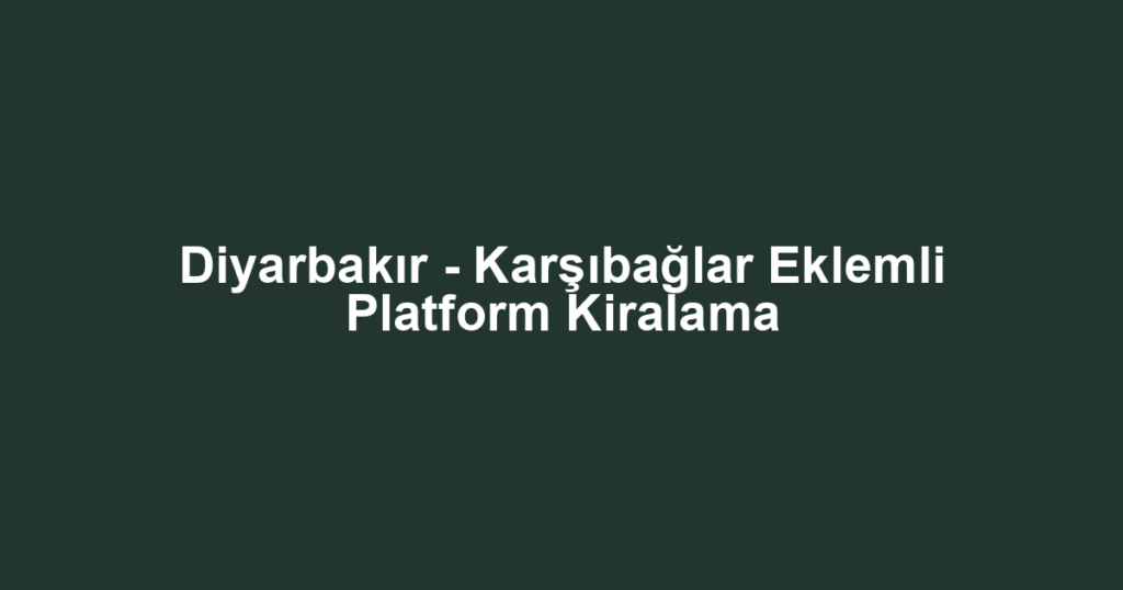 Diyarbakır - Karşıbağlar Eklemli Platform Kiralama