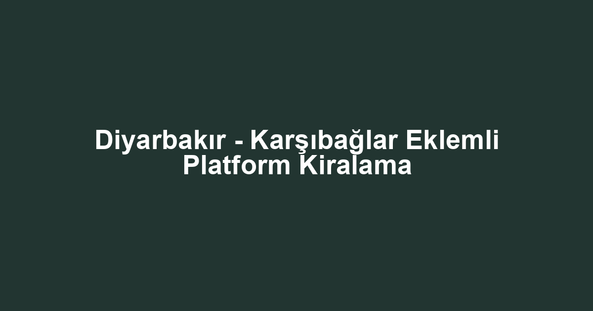 Diyarbakır - Karşıbağlar Eklemli Platform Kiralama