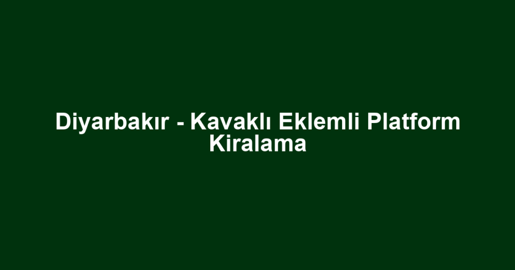 Diyarbakır - Kavaklı Eklemli Platform Kiralama