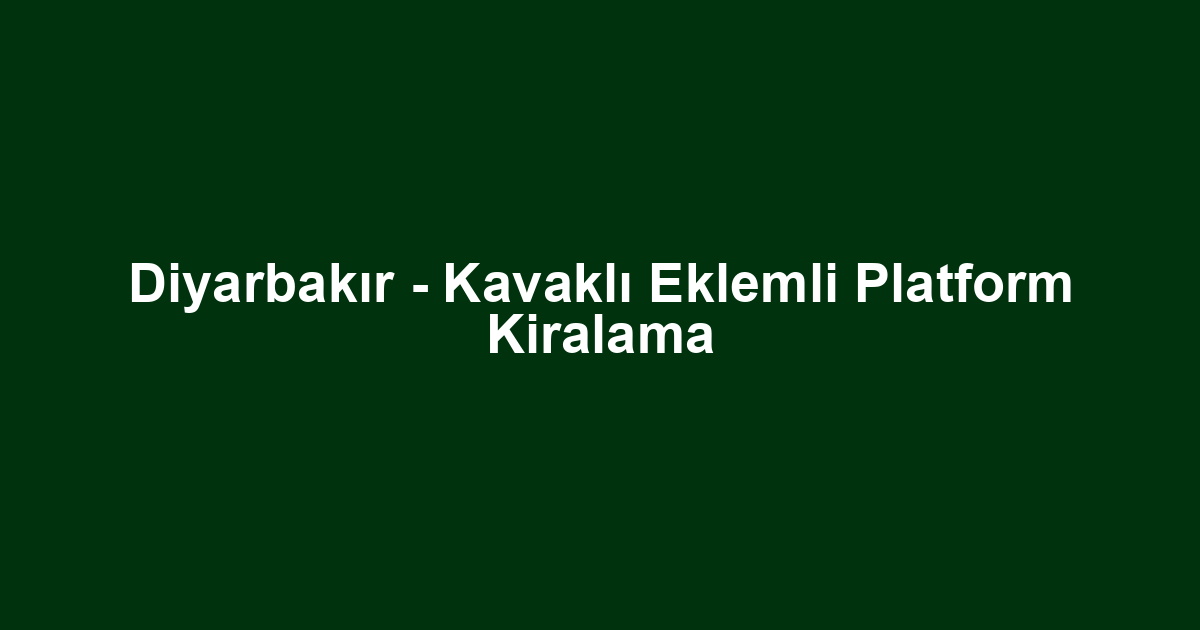 Diyarbakır - Kavaklı Eklemli Platform Kiralama