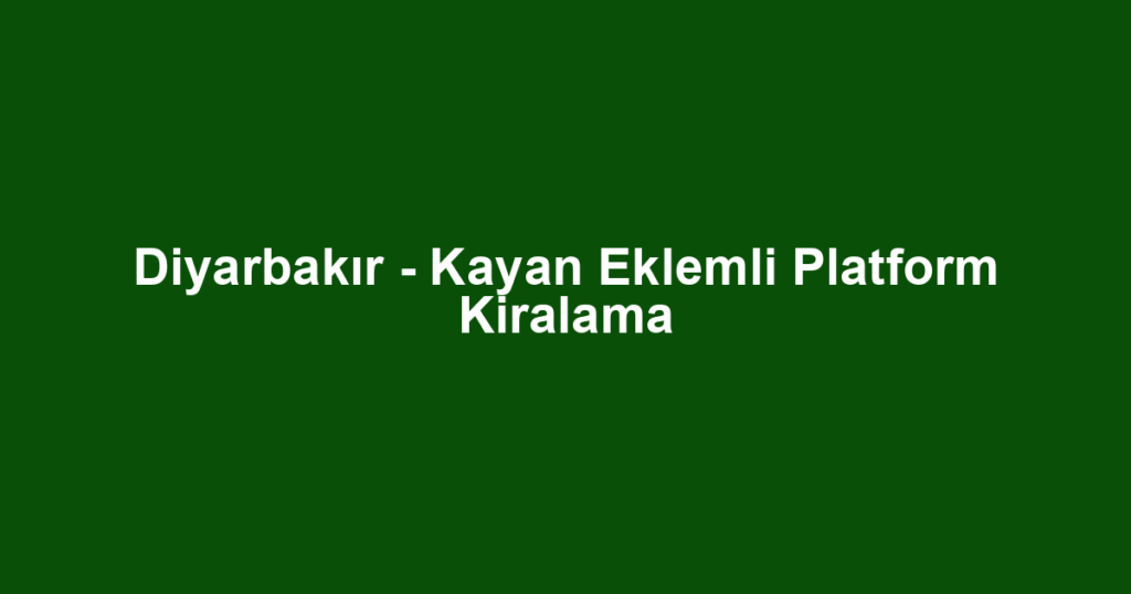Diyarbakır - Kayan Eklemli Platform Kiralama