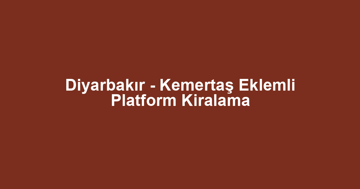 Diyarbakır - Kemertaş Eklemli Platform Kiralama