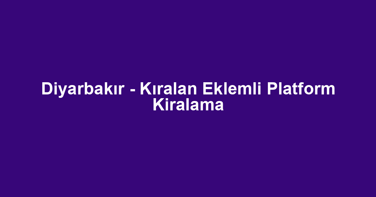 Diyarbakır - Kıralan Eklemli Platform Kiralama