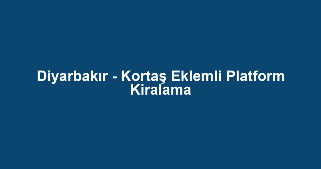 Diyarbakır - Kortaş Eklemli Platform Kiralama